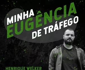 Curso Minha Eugencia de Trafego de Henrique Welker - Download e Estratégias de Tráfego Pago